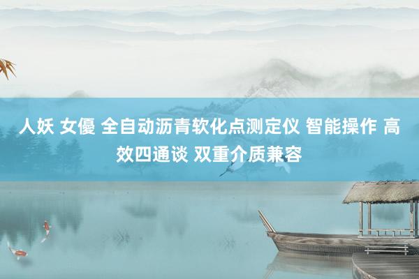 人妖 女優 全自动沥青软化点测定仪 智能操作 高效四通谈 双重介质兼容