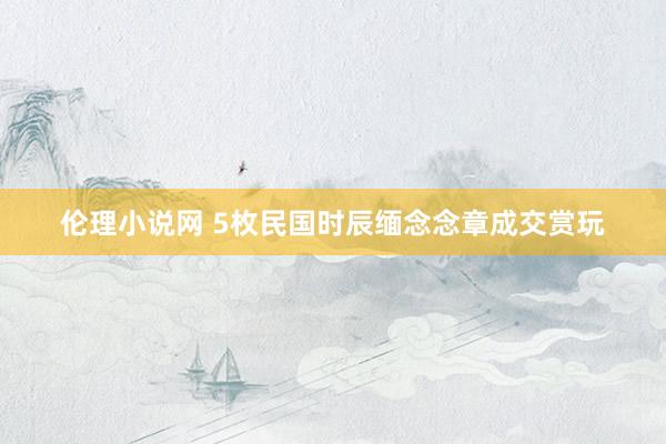 伦理小说网 5枚民国时辰缅念念章成交赏玩