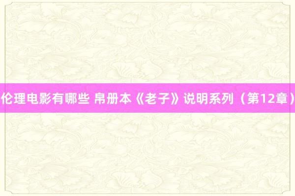 伦理电影有哪些 帛册本《老子》说明系列（第12章）